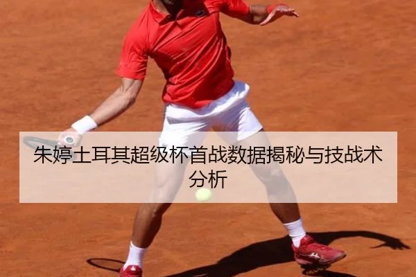 朱婷土耳其超级杯首战数据揭秘与技战术分析